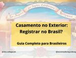 Casou-se no exterior e precisa registrar seu casamento no Brasil?  Calma, este guia completo vai te ajudar!